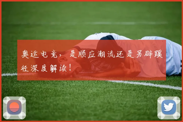 奥运电竞,是顺应潮流还是另辟蹊径深度解读!