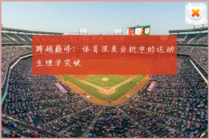 跨越巅峰：体育深度分析中的运动生理学突破