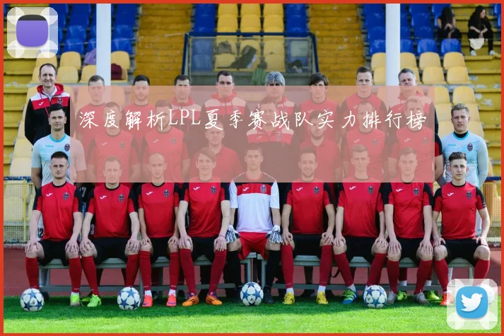 深度解析LPL夏季赛战队实力排行榜