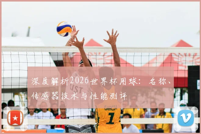 深度解析2026世界杯用球：名称、传感器技术与性能测评