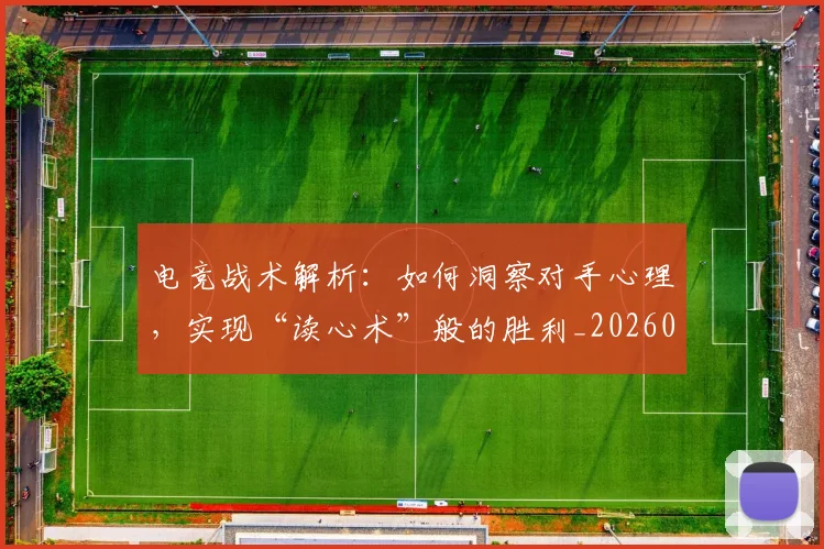 电竞战术解析：如何洞察对手心理，实现“读心术”般的胜利_20260526085830