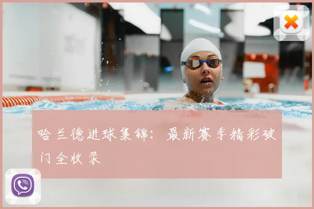 哈兰德进球集锦:最新赛季精彩破门全收录