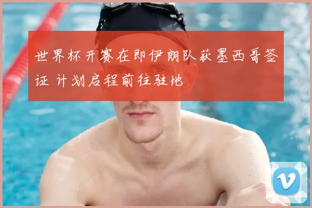 世界杯开赛在即伊朗队获墨西哥签证 计划启程前往驻地